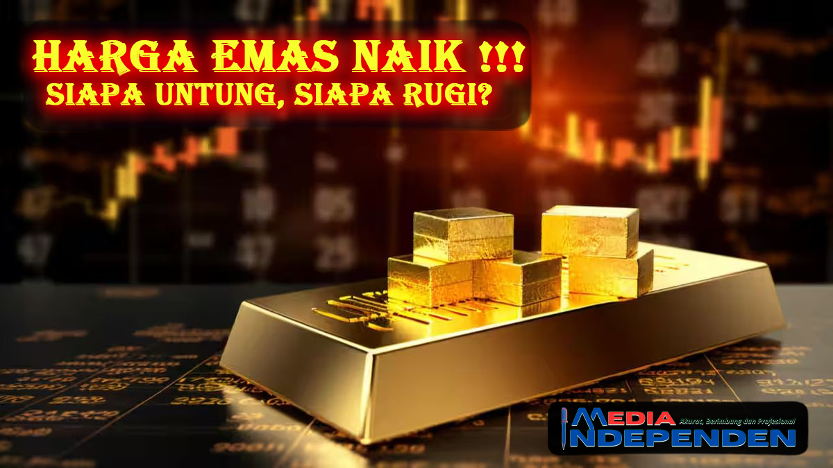 Harga Emas Naik! Siapa Untung, Siapa Rugi? Harga Emas Naik! Siapa Untung, Siapa Rugi?